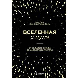 Эксмо Жак Поль, Жан-Люк Робер-Эсиль "Вселенная с нуля. От большого взрыва до абсолютной пустоты"
