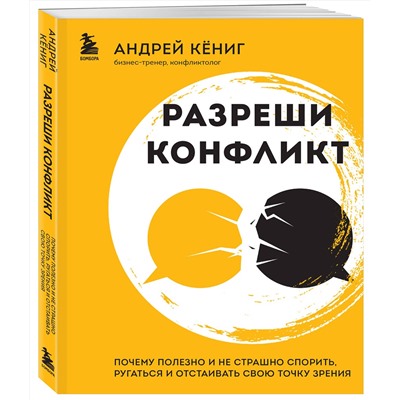 Эксмо Андрей Кёниг "Разреши конфликт. Почему полезно и не страшно спорить, ругаться и отстаивать свою точку зрения"