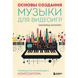 Эксмо Уинифред Филлипс "Основы создания музыки для видеоигр. Руководство начинающего композитора"