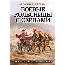 Эксмо Александр Нефедкин "Боевые колесницы с серпами. «Тяжелые танки» Древнего мира"