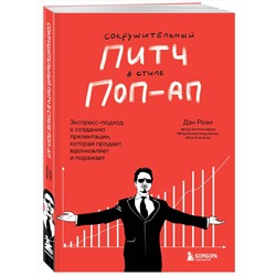 Эксмо Дэн Роэм "Сокрушительный питч в стиле поп-ап. Экспресс-подход к созданию презентации, которая продает, вдохновляет и поражает"