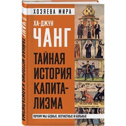 Эксмо Ха-Джун Чанг "Тайная история капитализма. Почему мы бедные, несчастные и больные"