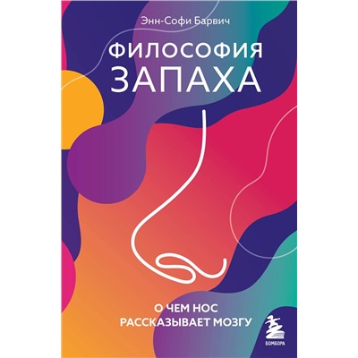 Эксмо Энн-Софи Барвич "Философия запаха. О чем нос рассказывает мозгу"