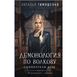 Эксмо Наталья Тимошенко "Демонология по Волкову. Собиратели душ"