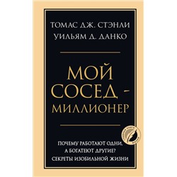 Эксмо Томас Дж. Стэнли, Уильям Д. Данко "Мой сосед - миллионер. Почему работают одни, а богатеют другие? Секреты изобильной жизни"