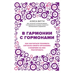Эксмо Алиса Витти "В гармонии с гормонами. Как научиться понимать сигналы своего организма и вовремя на них реагировать"