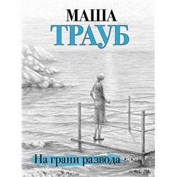 347240 Эксмо Маша Трауб "На грани развода"