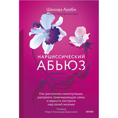 Эксмо Шахида Араби "Нарциссический абьюз. Как распознать манипуляции, разорвать травмирующую связь и вернуть контроль над своей жизнью"