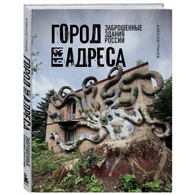 Эксмо Алексей Грачев "Город без адреса: Заброшенные здания России (осьминог)"