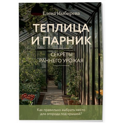 Эксмо Елена Имбирева "Теплица и парник. Секреты раннего урожая (новое оформление)"