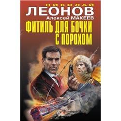 Эксмо Николай Леонов, Алексей Макеев "Фитиль для бочки с порохом"