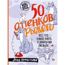 АСТ Анна Ненастьева "50 оттенков рыжего. Все, что нужно знать о домашних лисицах"