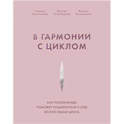 Эксмо Андреа Хасельмайр, Денизе Розенбергер, Верена Хасельмайр "В гармонии с циклом. Как полезная еда поможет позаботиться о себе во всех фазах цикла"