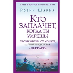 АСТ Робин Шарма "Кто заплачет, когда ты умрешь? Уроки жизни от монаха, который продал свой «феррари»"