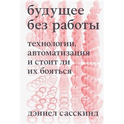Эксмо Дэниел Сасскинд "Будущее без работы. Технологии, автоматизация и стоит ли их бояться"