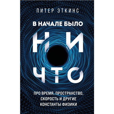 Эксмо Питер Эткинс "В начале было ничто. Про время, пространство, скорость и другие константы физики"