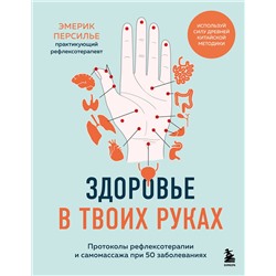 Эксмо Эмерик Персилье "Здоровье в твоих руках. Протоколы рефлексотерапии и самомассажа при 50 заболеваниях"