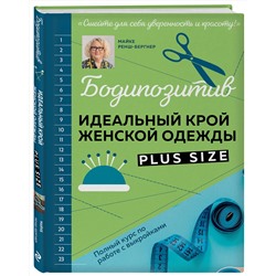 Эксмо Майке Ренш-Бергнер "БОДИПОЗИТИВ. Идеальный крой женской одежды Plus Size. Полный курс по работе с выкройкам"