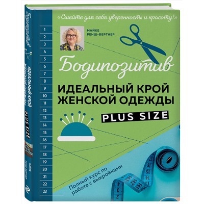 Эксмо Майке Ренш-Бергнер "БОДИПОЗИТИВ. Идеальный крой женской одежды Plus Size. Полный курс по работе с выкройкам"