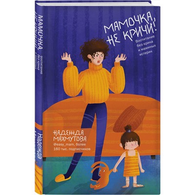 Эксмо Надежда Махмутова "Мамочка, не кричи! Воспитание без крика и маминых истерик"