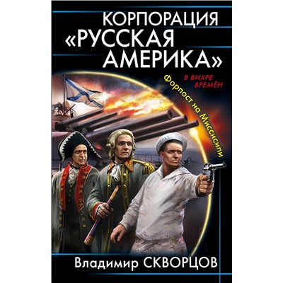 342281 Эксмо Владимир Скворцов "Корпорация "Русская Америка". Форпост на Миссисипи"