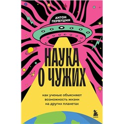 Эксмо Антон Первушин "Наука о чужих. Как ученые объясняют возможность жизни на других планетах"