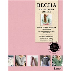Эксмо Котова А.И. "ВЕСНА на звездных спицах. Книга для вязальных гурманов. Модные тенденции и модели от звезд вязального мира!"