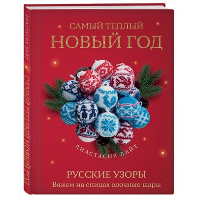 Эксмо Анастасия Лайт "Самый теплый Новый год. Русские узоры. Вяжем на спицах елочные шары"