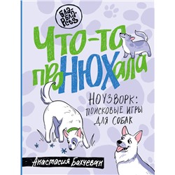 АСТ Анастасия Бахчеван "Что-то проНЮХала. Ноузворк: поисковые игры для собак"