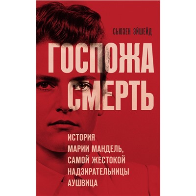 Эксмо Сьюзен Эйшейд "Госпожа Смерть. История Марии Мандель, самой жестокой надзирательницы Аушвица"