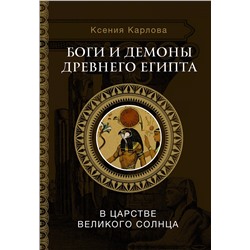 АСТ Карлова К.Ф. "Боги и демоны Древнего Египта: в царстве великого солнца"