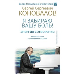 АСТ Сергей Сергеевич Коновалов, Елена Николаевна Богатырева "Энергия Сотворения. Я забираю вашу боль! Слово о Докторе. Переработанное и дополненное издание"