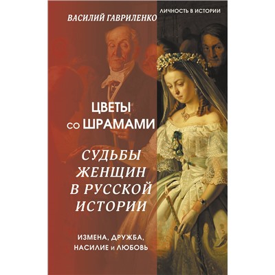 АСТ Василий Гавриленко "Цветы со шрамами. Судьбы женщин в русской истории. Измена, дружба, насилие и любовь"