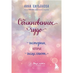 Эксмо Анна Кирьянова "Обыкновенное чудо. Истории, которые исцеляют"