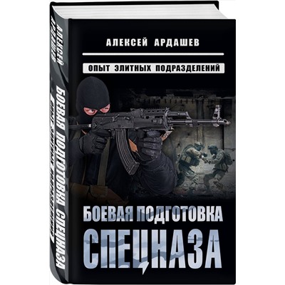 Эксмо Алексей Ардашев "Боевая подготовка спецназа: Опыт элитных подразделений"