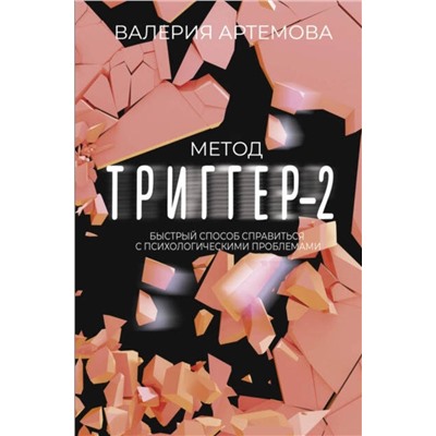 АСТ Валерия Артемова "Метод "Триггер" - 2. Быстрый способ справиться с психологическими проблемами"