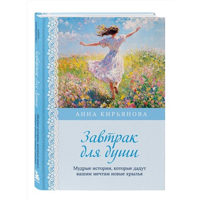 Эксмо Анна Кирьянова "Завтрак для души. Мудрые истории, которые дадут вашим мечтам новые крылья (переплет)"
