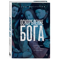 Эксмо Герд Шверхофф "Оскорбление Бога. Всеобщая история богохульства от пророка Моисея до Шарли Эбдо"