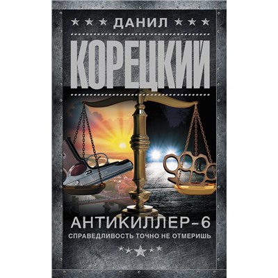АСТ Данил Корецкий "Антикиллер-6. Справедливость точно не отмеришь"
