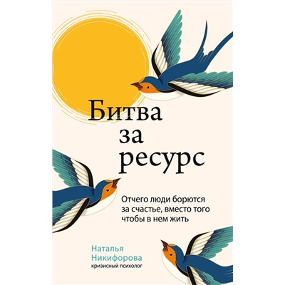 Эксмо Наталья Никифорова "Битва за ресурс. Отчего люди борются за счастье, вместо того чтобы в нем жить"