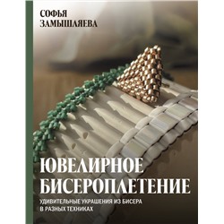 АСТ Замышляева Софья "Ювелирное бисероплетение. Удивительные украшения из бисера в разных техниках"