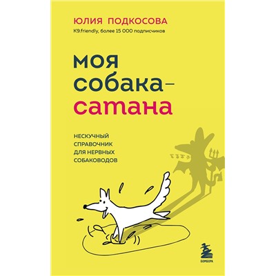 Эксмо Юлия Подкосова "Моя собака - сатана. Нескучный справочник для нервных собаководов"