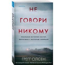 Эксмо Грегг Олсен "Не говори никому. Реальная история сестер, выросших с матерью-убийцей"