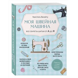 Эксмо Кристель Бенейту "Моя швейная машина. Все секреты шитья от А до Я"