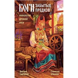 Эксмо Дмитрий Гаврилов, Станислав Ермаков "Боги забытых предков. Мифология Древней Руси"