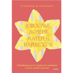 Эксмо Стефани Крисберг "Взрослые дочери матерей-нарциссов. Освободиться от ядовитого влияния и жить своей жизнью"