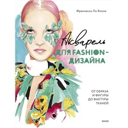 Эксмо Франческо Ло Яконо "Акварель для Fashion-дизайна. От образа и фигуры до фактуры тканей"