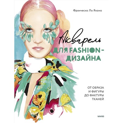Эксмо Франческо Ло Яконо "Акварель для Fashion-дизайна. От образа и фигуры до фактуры тканей"