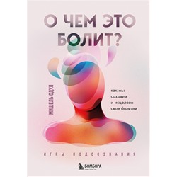 Эксмо Мишель Одул "О чем это болит? Как мы создаем и исцеляем свои болезни (новое оформление)"
