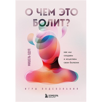 Эксмо Мишель Одул "О чем это болит? Как мы создаем и исцеляем свои болезни (новое оформление)"